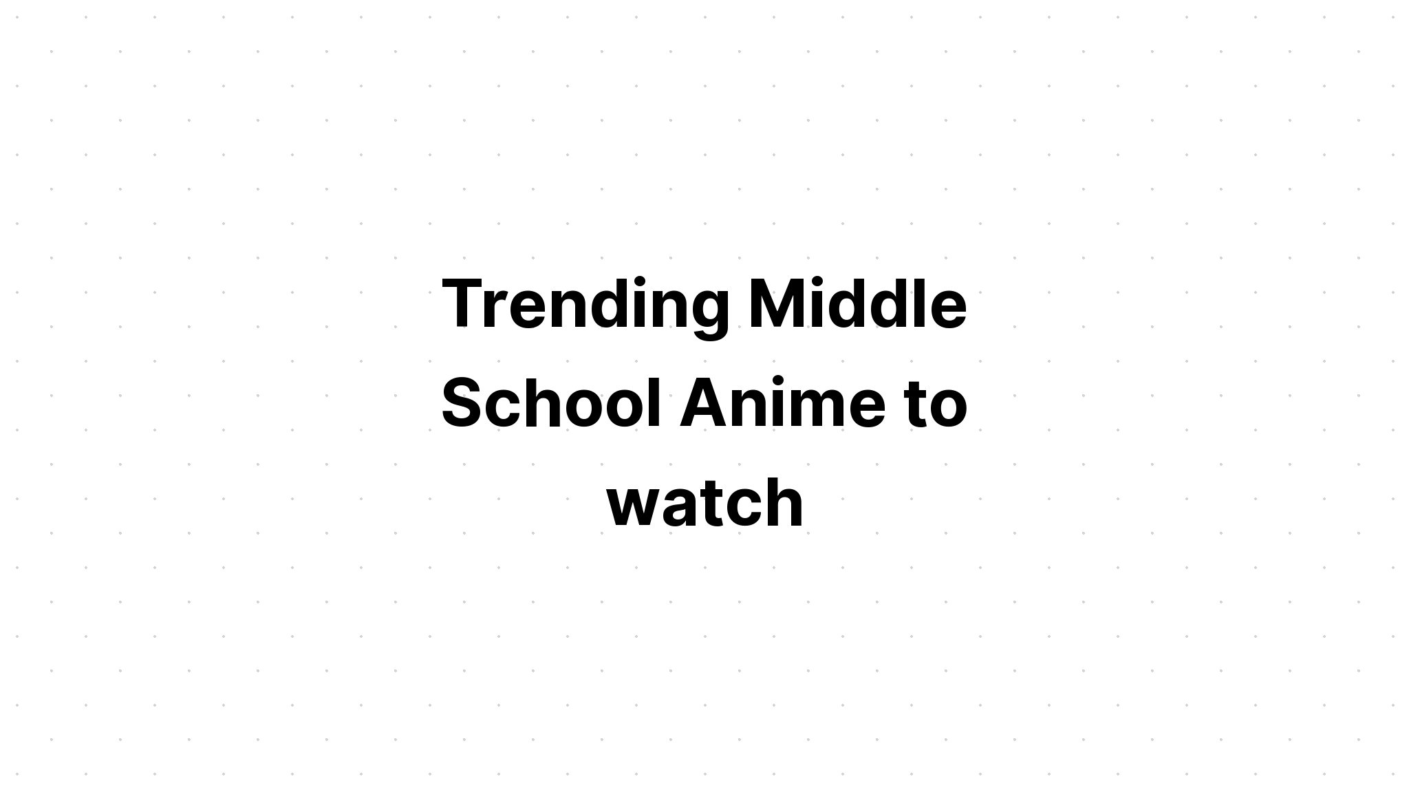 trending-middle-school-anime-to-watch-recommendanime